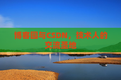 博客园与CSDN,技术人的交流圣地